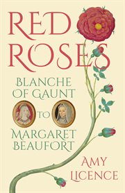 Red roses : Blanche of Gaunt to Margaret Beaufort cover image