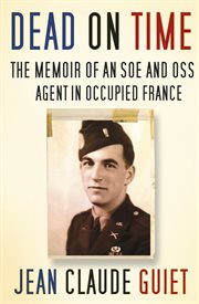 Dead on time : the memoir of an SOE and OSS agent in Occupied France cover image
