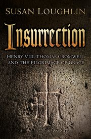 Insurrection : Henry Viii, Thomas Cromwell And The Pilgrimage Of Grace cover image