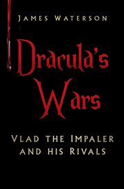 Dracula's wars : Vlad the Impaler and his rivals cover image