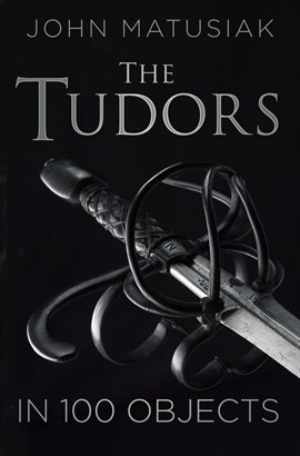 Cover image for A History of the Tudors in 100 Objects