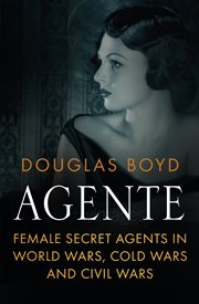 Agente : female secret agents in world wars, cold wars and civil wars cover image