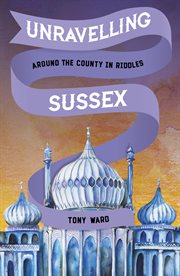 Unravelling Sussex : Around The County In Riddles cover image