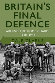 Britain's final defence. Arming the Home Guard 1940-1944 cover image