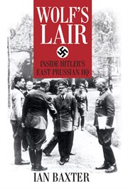 The Wolf's Lair : inside Hitler's East Prussian HQ cover image