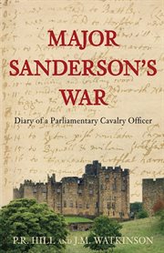 Major Sanderson's war : diary of a Parliamentary cavalry officer in the English Civil War cover image