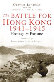 The battle for Hong Kong, 1941-1945 : hostage to fortune cover image