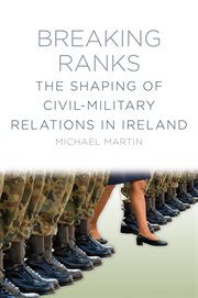 Breaking Ranks : The Shaping of Civil-military Relations in Ireland cover image