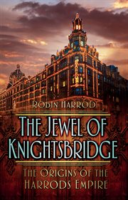 The Jewel of Knightsbridge : The Origins of the Harrods Empire cover image