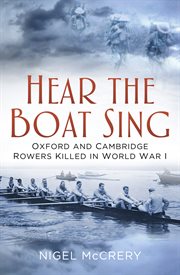 Hear the boat sing : Oxford and Cambridge rowers killed in World War I cover image
