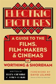 Electric pictures : a guide to the films, film-makers & cinemas of Worthing and Shoreham cover image