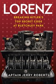 Lorenz : breaking Hitler's top secret code at Bletchley Park cover image