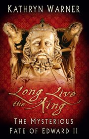 Long Live the King : the Mysterious Fate of Edward II cover image