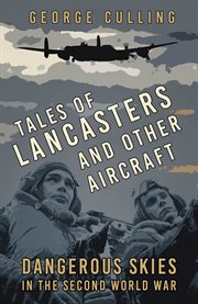 Tales of Lancasters and Other Aircraft : Dangerous Skies in the Second World War cover image