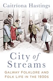 City of Streams : Galway Folklore and Folk Life in the 1930s cover image