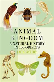 Animal kingdom : a natural history in 100 objects cover image