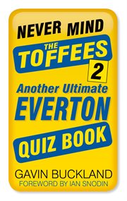 Never mind the Toffees 2 : another ultimate Everton quiz book cover image
