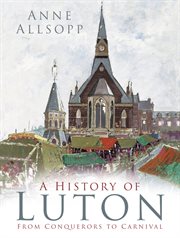 A history of Luton : from conquerors to carnival cover image