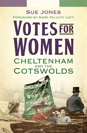 Votes for women : Cheltenham and the Cotswolds cover image