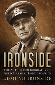 Ironside : the authorised biography of Field Marshal Lord Ironside cover image