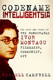 Codename Intelligentsia : The Life and Times of the Honourable Ivor Montagu, Filmmaker, Communist, Spy cover image