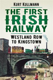 The first Irish railway : westland row to Kingstown cover image