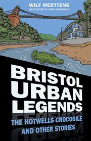 Bristol urban legends : the Hotwells Crocodile and other stories cover image