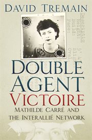 Double agent Victoire : Mathilde Carré and the Interallié Network cover image