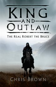 King and outlaw : the real Robert the Bruce cover image