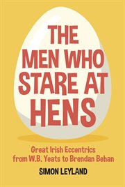 MEN WHO STARE AT HENS : great irish eccentrics, from wb yeats to brendan behan cover image