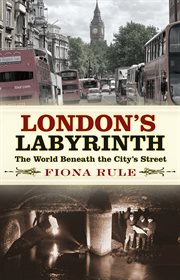 LONDON'S LABYRINTH : the world beneath the city's streets cover image