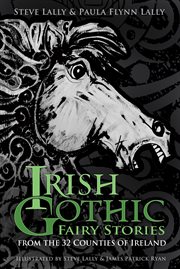 Irish Gothic fairy stories : from the 32 counties of Ireland cover image
