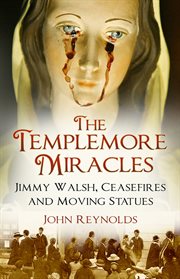 The Templemore miracles : Jimmy Walsh, ceasefires and moving statues cover image