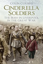 Cinderella soldiers : the Irish in liverpool in the Great War cover image