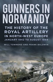 Gunners in normandy. The History of the Royal Artillery in North-west Europe, January 1942 to August 1944 cover image