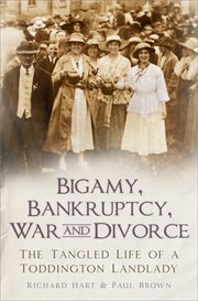 Bigamy, bankruptcy, war and divorce : the tangled life of a Toddington landlady cover image
