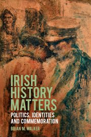 IRISH HISTORY MATTERS : politics, identities and commemoration cover image