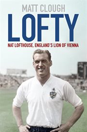 Lofty : Nat Lofthouse, England's Lion of Vienna cover image