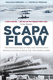 Scapa Flow : the reminiscences of men and women who served in Scapa Flow in the two World Wars cover image