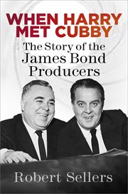 When Harry met Cubby : the story of the James Bond producers cover image