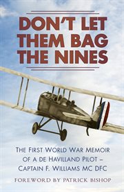 Don't let them bag the nines : the First World War memoir of a De Havilland pilot - Captain F. Williams MC DFC cover image