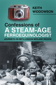 Confessions of a steam-age ferroequinologist : journeys on BR's London Midland Region cover image