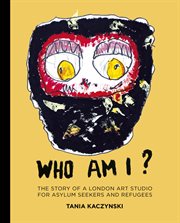Who am i?. The Story of a London Art Studio for Asylum Seekers and Refugees cover image