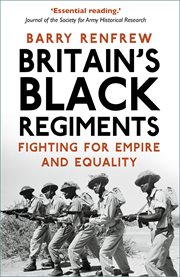 Britain's black regiments. Fighting for Empire and Equality cover image