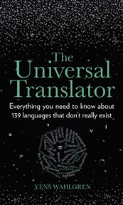 The Universal Translator : Everything you need to know about 139 languages that don't really exist cover image