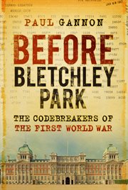 Before bletchley park. The Codebreakers of the First World War cover image
