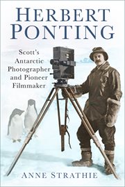 Herbert Ponting : Scott's Antarctic photographer and pioneer filmmaker cover image