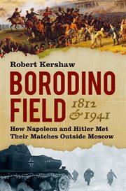 BORODINO FIELD 1812 & 1941 : how napoleon and hitler met their matches outside moscow cover image