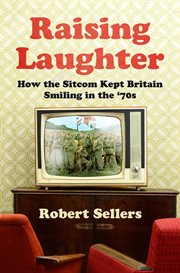 Raising Laughter : How the Sitcom Kept Britain Smiling in the '70s cover image