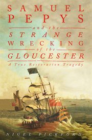 Samuel Pepys and the Strange Wrecking of the Gloucester : A True Restoration Tragedy cover image